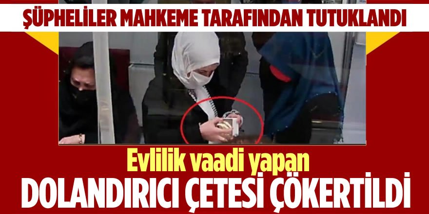 Evlilik Vaadiyle Dolandırıcılık Yapan Çete Çökertildi
