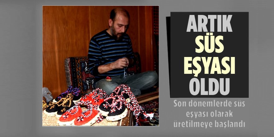 Yöresel El Sanatı Artık Süs Eşyası Oldu
