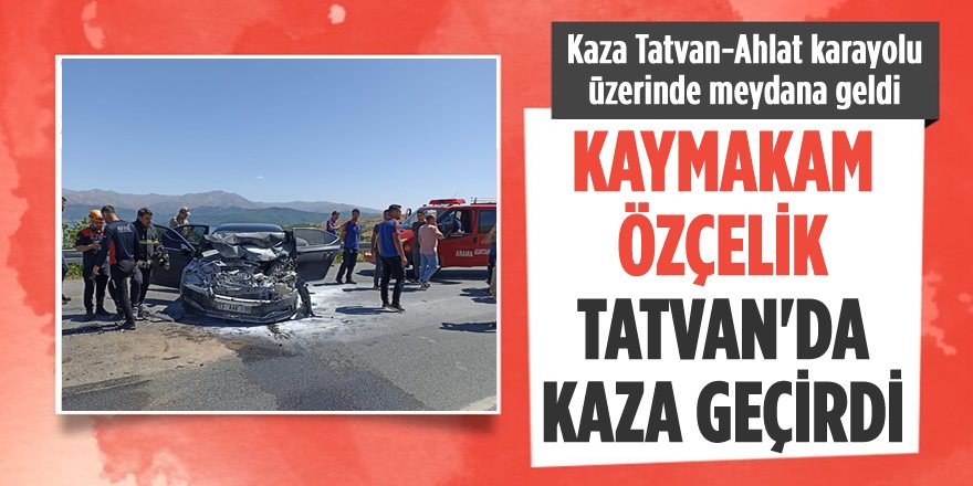 Adilcevaz Kaymakamı Özçelik, Kazada Yaralandı